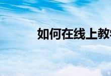 如何在線上教學(xué)中提高學(xué)習(xí)效率
