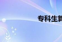 專科生算不算大學(xué)生