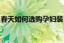 春天如何選購(gòu)孕婦裝？春季孕婦裝的巧妙搭配