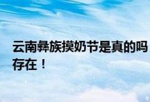 云南彝族摸奶節(jié)是真的嗎？這種習(xí)俗在藏族和緬甸民族中都存在！