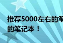 推薦5000左右的筆記本推薦幾款性價比最高的筆記本！