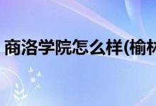 商洛學(xué)院怎么樣(榆林學(xué)院和商洛學(xué)院哪個好)