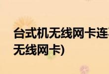 臺式機(jī)無線網(wǎng)卡連不上(網(wǎng)絡(luò)適配器里找不到無線網(wǎng)卡)