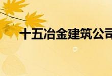 十五冶金建筑公司技工學校的地址在哪
