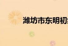 濰坊市東明初級中學(xué)的地址在哪