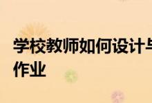 學(xué)校教師如何設(shè)計與實施體現(xiàn)核心素養(yǎng)導(dǎo)向的作業(yè)