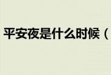 平安夜是什么時候(平安夜是農(nóng)歷幾月幾號)