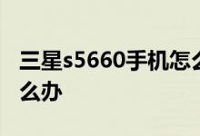 三星s5660手機(jī)怎么樣？三星s5660起步慢怎么辦