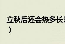 立秋后還會(huì)熱多長(zhǎng)時(shí)間（立秋后還能熱多久？）