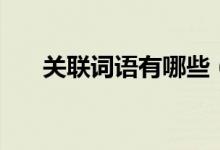 關(guān)聯(lián)詞語有哪些（全部關(guān)聯(lián)詞有哪些）