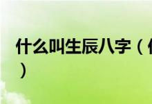 什么叫生辰八字（你知道什么是生辰八字嗎？）