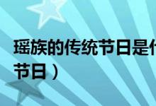 瑤族的傳統(tǒng)節(jié)日是什么？（瑤族共有多少傳統(tǒng)節(jié)日）