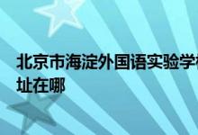 北京市海淀外國(guó)語實(shí)驗(yàn)學(xué)校中美雙語雙文憑高中國(guó)際班的地址在哪