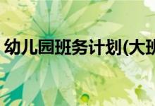 幼兒園班務(wù)計劃(大班春季學期班務(wù)工作計劃)