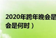 2020年跨年晚會是什么時候（2020年跨年晚會是何時）