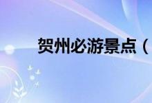 賀州必游景點(diǎn)（賀州必游景點(diǎn)介紹）