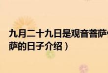 九月二十九日是觀(guān)音菩薩什么日子（九月二十九日是觀(guān)音菩薩的日子介紹）