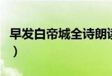 早發(fā)白帝城全詩(shī)朗讀（早發(fā)白帝城全詩(shī)的意思）