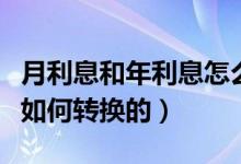 月利息和年利息怎么轉(zhuǎn)換（年利率和月利率是如何轉(zhuǎn)換的）