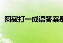 圓寂打一成語(yǔ)答案是什么（圓寂 打一成語(yǔ)）