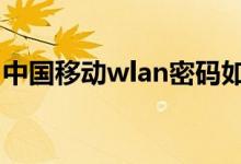 中國(guó)移動(dòng)wlan密碼如何獲?。私猥@取方法）