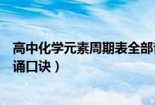高中化學元素周期表全部背誦口訣（高中化學元素周期表背誦口訣）