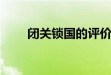 閉關(guān)鎖國的評價(jià)（閉關(guān)鎖國的原因）