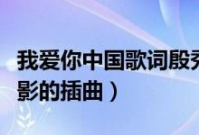 我愛你中國(guó)歌詞殷秀梅（我愛你中國(guó)是哪部電影的插曲）