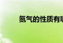 氮氣的性質(zhì)有哪些（氮氣的性質(zhì)）