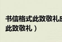 書信格式此致敬禮應寫在什么位置（書信格式此致敬禮）