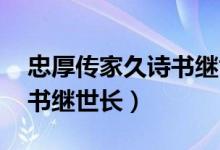 忠厚傳家久詩(shī)書(shū)繼世長(zhǎng)拼音(忠厚傳家久 詩(shī)書(shū)繼世長(zhǎng))
