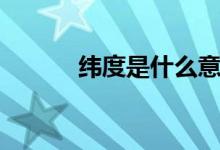 緯度是什么意思（什么是緯度）