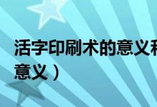 活字印刷術的意義和影響英語（活字印刷術的意義）