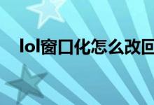 lol窗口化怎么改回來(lái)（還原窗口化步驟）