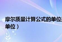 摩爾質量計算公式的單位是什么（摩爾質量的定義、公式和單位）