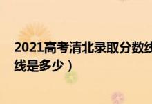 2021高考清北錄取分數(shù)線云南省（2021高考清北錄取分數(shù)線是多少）