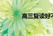 高三復讀好不好（是否有用）