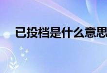 已投檔是什么意思(錄取可能性是多少)