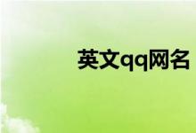 英文qq網(wǎng)名(英文網(wǎng)名大全)
