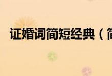 證婚詞簡(jiǎn)短經(jīng)典（簡(jiǎn)短經(jīng)典的證婚詞大全）
