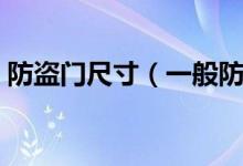 防盜門尺寸（一般防盜門尺寸規(guī)格是多少？）