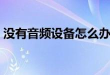 沒(méi)有音頻設(shè)備怎么辦（電腦音頻設(shè)置的方法）
