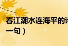 春江潮水連海平的詩(shī)意（春江潮水連海平的下一句）
