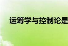 運籌學(xué)與控制論是冷門專業(yè)嗎（好學(xué)嗎）