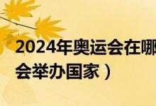 2024年奧運(yùn)會(huì)在哪個(gè)國(guó)家舉辦（2024年奧運(yùn)會(huì)舉辦國(guó)家）