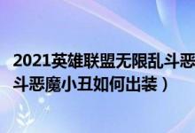 2021英雄聯(lián)盟無(wú)限亂斗惡魔小丑怎么出裝（英雄聯(lián)盟無(wú)限亂斗惡魔小丑如何出裝）