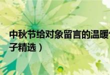 中秋節(jié)給對象留言的溫暖句子（中秋節(jié)給對象留言的溫暖句子精選）
