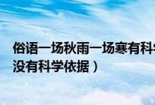 俗語(yǔ)一場(chǎng)秋雨一場(chǎng)寒有科學(xué)依據(jù)嗎（俗語(yǔ)一場(chǎng)秋雨一場(chǎng)寒有沒(méi)有科學(xué)依據(jù)）
