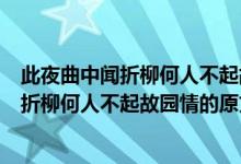 此夜曲中聞折柳何人不起故園情的意思是什么（此夜曲中聞折柳何人不起故園情的原文）