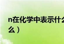 n在化學中表示什么元素（n在化學中表示什么）